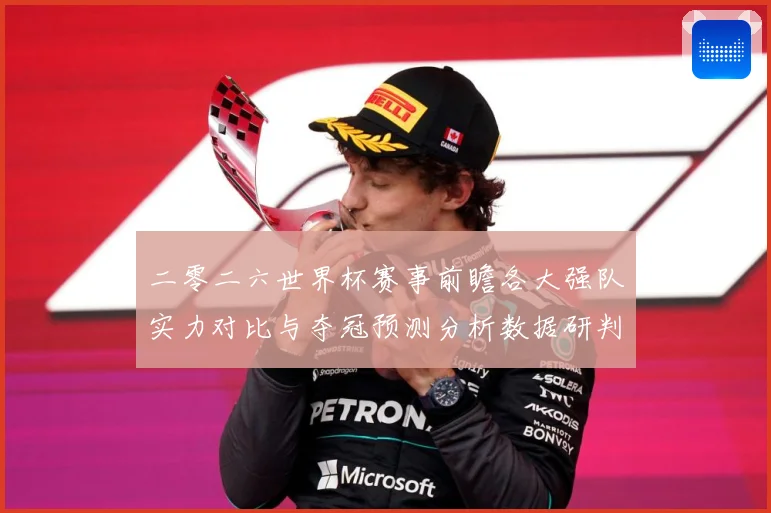 二零二六世界杯赛事前瞻各大强队实力对比与夺冠预测分析数据研判