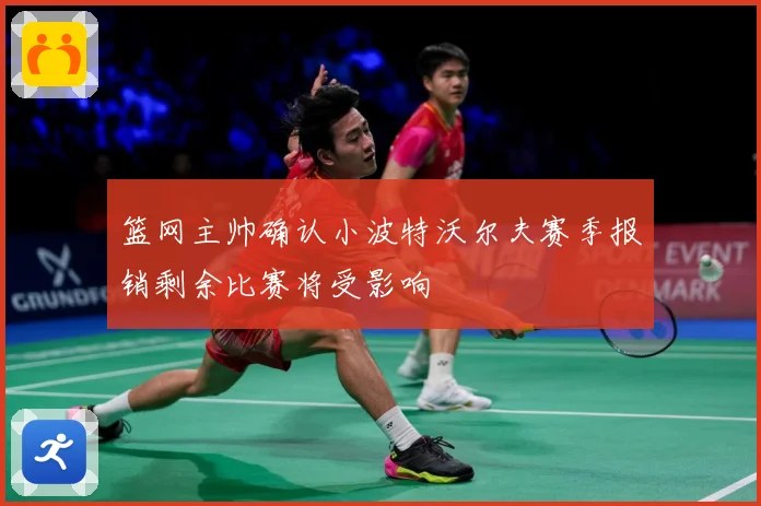 篮网主帅确认小波特沃尔夫赛季报销剩余比赛将受影响