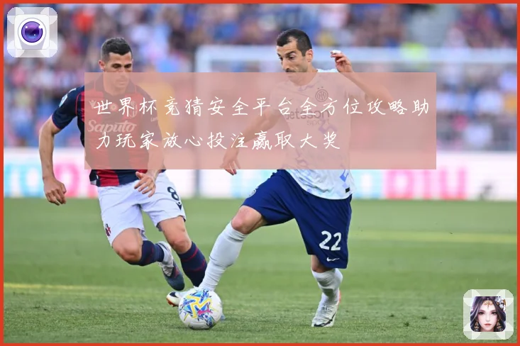 世界杯竞猜安全平台全方位攻略助力玩家放心投注赢取大奖