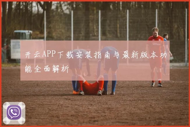 开云APP下载安装指南与最新版本功能全面解析