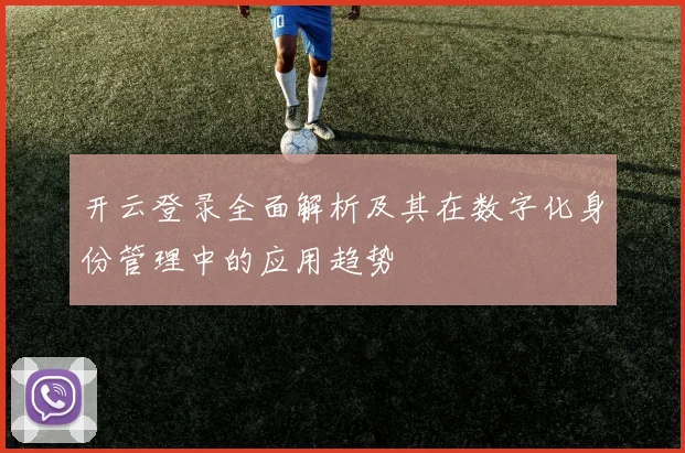 开云登录全面解析及其在数字化身份管理中的应用趋势