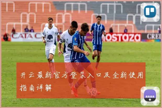开云最新官方登录入口及全新使用指南详解