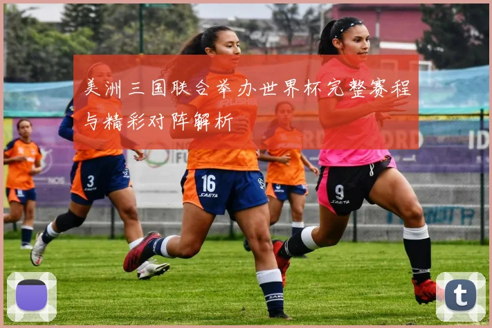 美洲三国联合举办世界杯完整赛程与精彩对阵解析