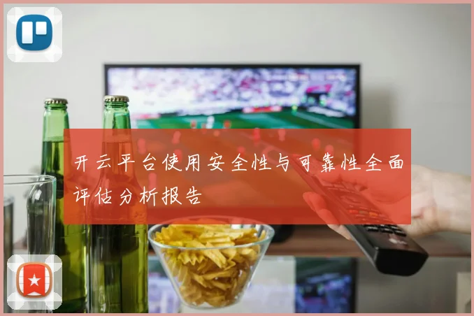 开云平台使用安全性与可靠性全面评估分析报告