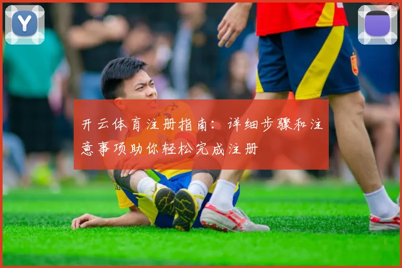 开云体育注册指南：详细步骤和注意事项助你轻松完成注册